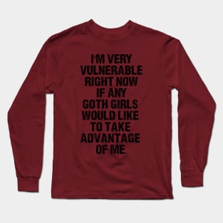 I'm Very Vulnerable Right Now - Funny Goth Girls Humor Quote Long Sleeve T-Shirt